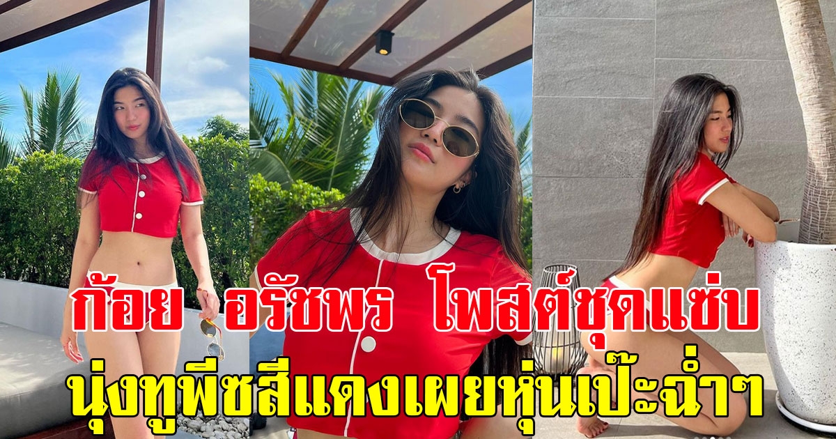 แฟนๆแห่กดไลค์รัวๆ ก้อย อรัชพร โพสต์ชุดแซ่บ นุ่งทูพีซสีแดงเผยหุ่นเป๊ะฉ่ำๆ