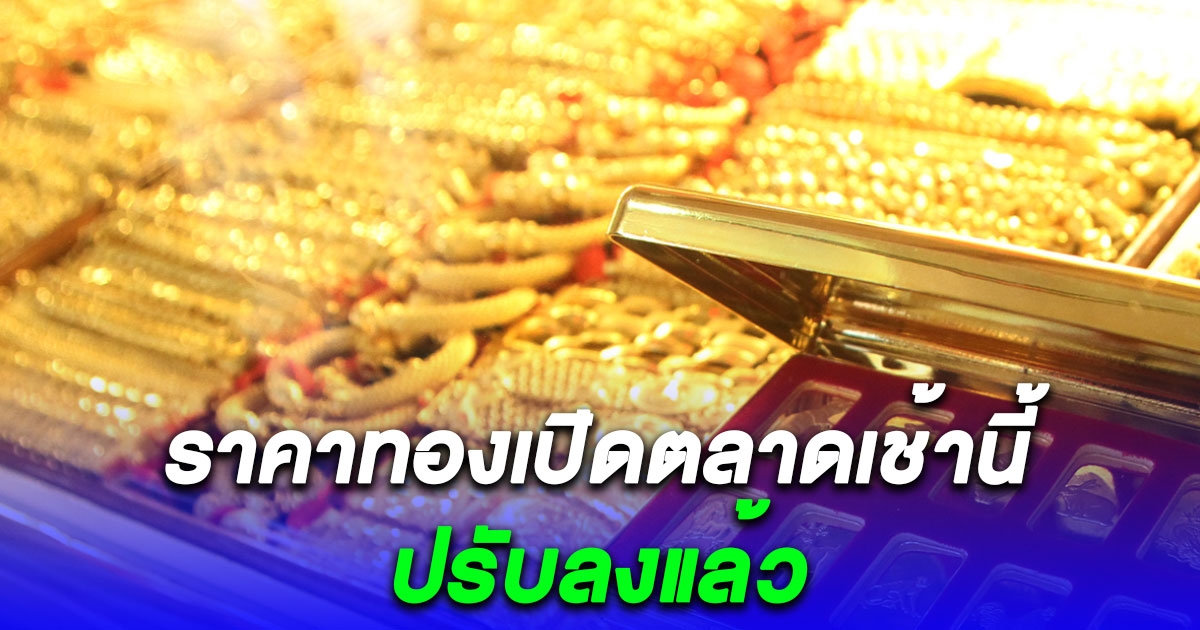 ราคาทองเปิดตลาดเช้านี้ ปรับลง