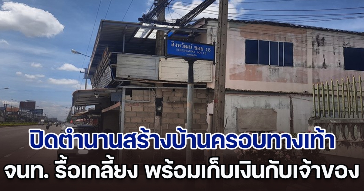 ปิดตำนานสร้างบ้านครอบทางเท้า ก่อกำแพงล้อมเสาไฟฟ้า จนท. รื้อเกลี้ยง พร้อมเก็บเงินกับเจ้าของ