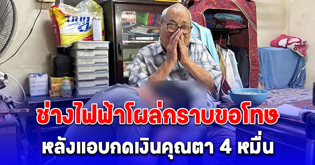 ช่างไฟฟ้าโผล่กราบขอโทษ ตาวัย 95 หลังแอบกดเงิน 4 หมื่น