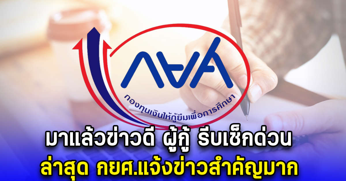 มาแล้วข่าวดี ผู้กู้ รีบเช็กด่วน ล่าสุด กยศ.แจ้งข่าวสำคัญมาก