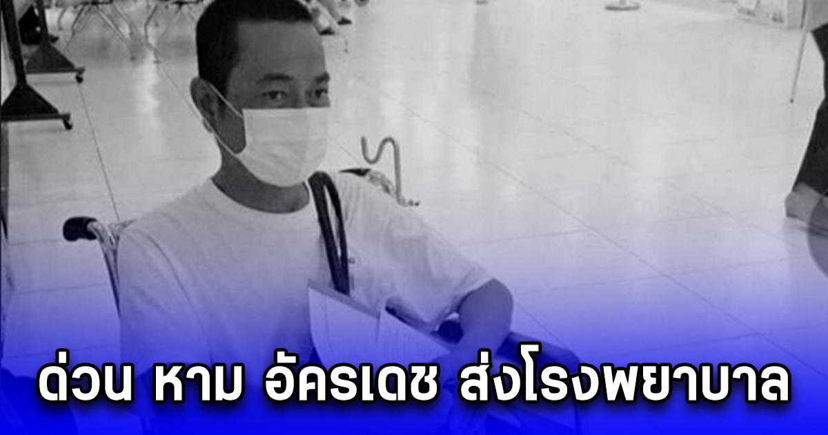 เพื่อนผมกำลังจะหมดแรง หาม อัครเดช ฉากจินดา ส่งโรงพยาบาลด่วน