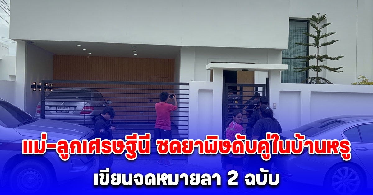 แม่-ลูกเศรษฐีนี ซดยาพิษออกฤทธิ์คล้ายไซยาไนด์ดับคู่ เขียนจดหมายลา 2 ฉบับ