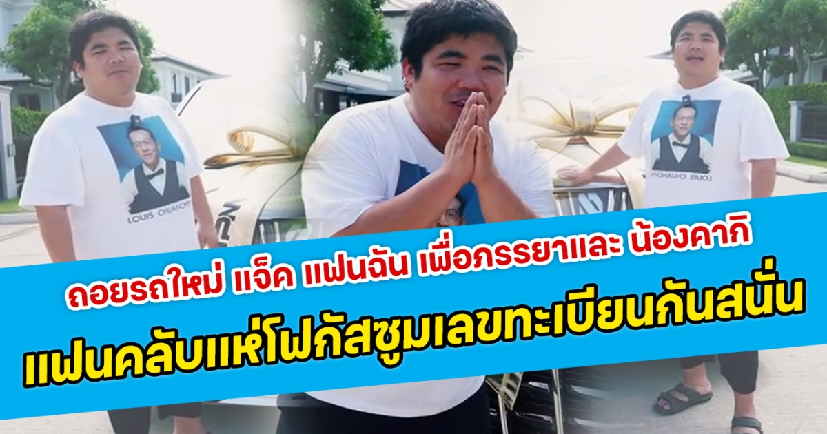 ถอยรถใหม่ แจ็ค แฟนฉัน เพื่อภรรยาและ น้องคากิ บรรดาแฟนคลับแห่โฟกัสซูมเลขทะเบียนกันสนั่น