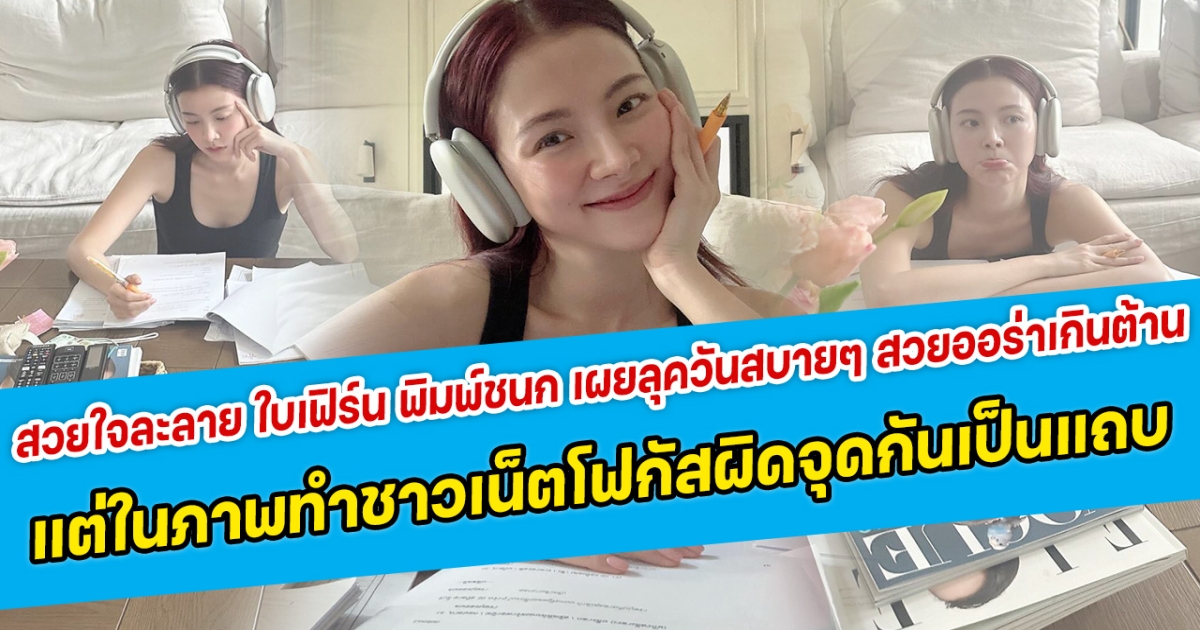 สวยใจละลาย ใบเฟิร์น พิมพ์ชนก เผยลุควันสบายๆ สวยออร่าเกินต้าน แต่ในภาพทำชาวเน็ตโฟกัสผิดจุดกันเป็นแถบ