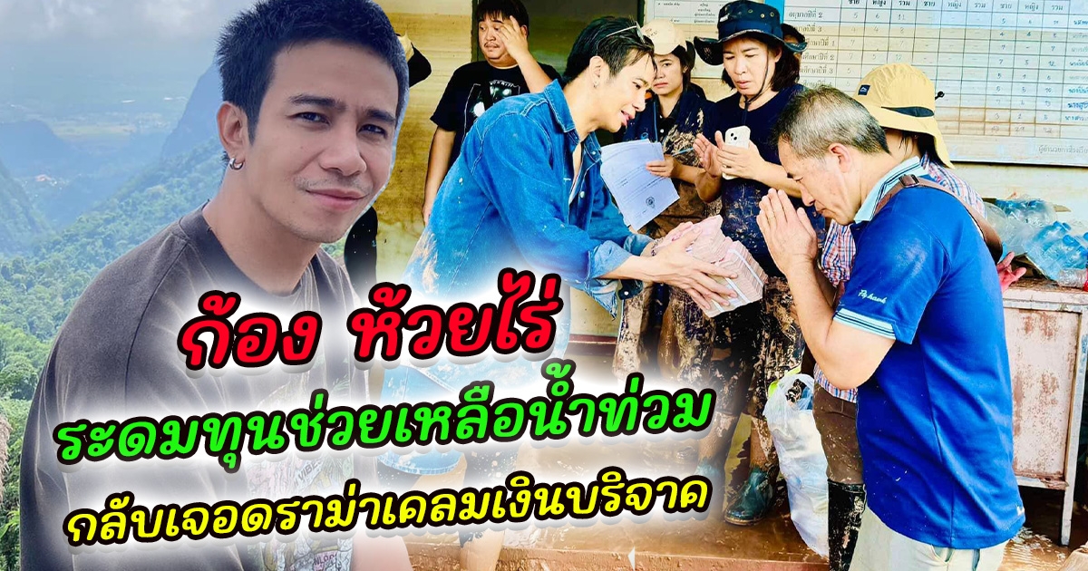 ก้อง ห้วยไร่ ระดมทุนช่วยเหลือน้ำท่วม กลับเจอดราม่าเคลมเงินบริจาค เจ้าตัวรีบชี้แจงทันที ชาวเน็ตชื่นชมหลัง แฟนคลับร่วมบุญด้วยกลับเห็นผลทันตา