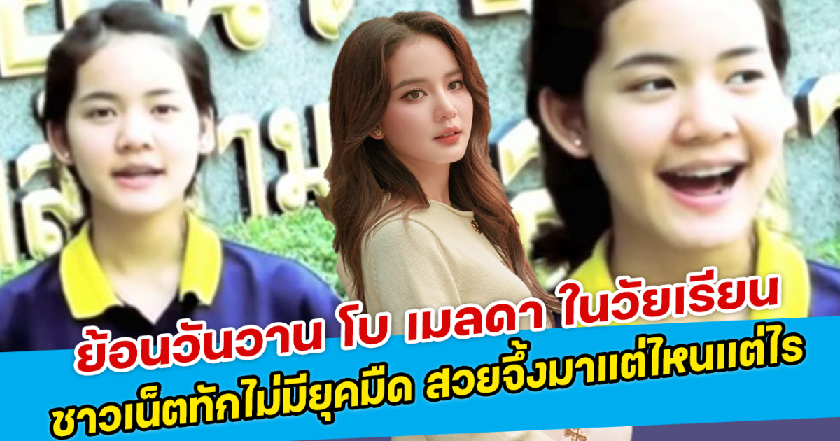 ย้อนวันวาน โบ เมลดา ในวัยเรียน ชาวเน็ตทักไม่มียุคมืด สวยจึ้งมาแต่ไหนแต่ไร