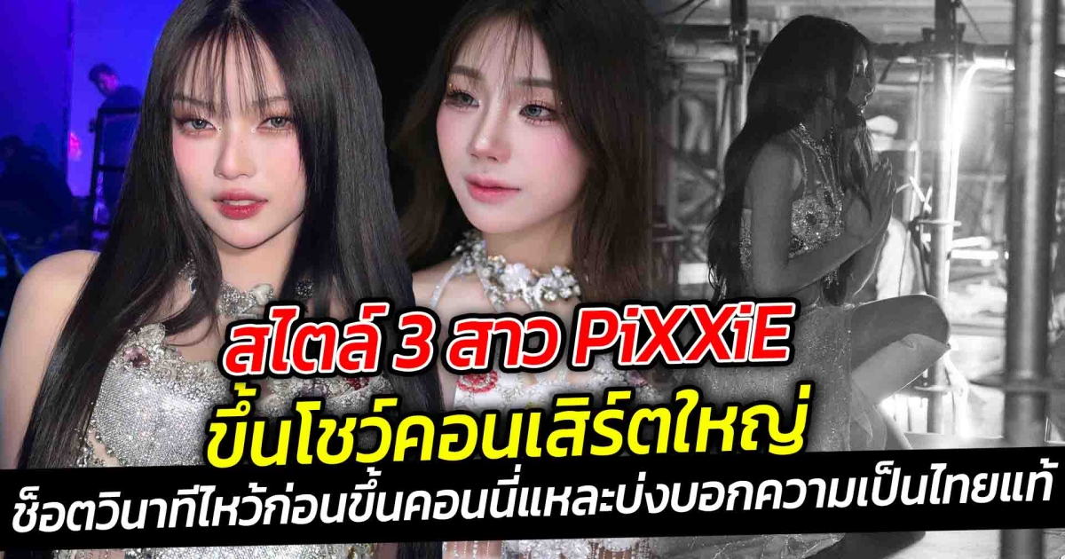 สไตล์ 3 สาว PiXXiE ขึ้นโชว์คอนเสิร์ตใหญ่ แต่ละคนสวยมาก