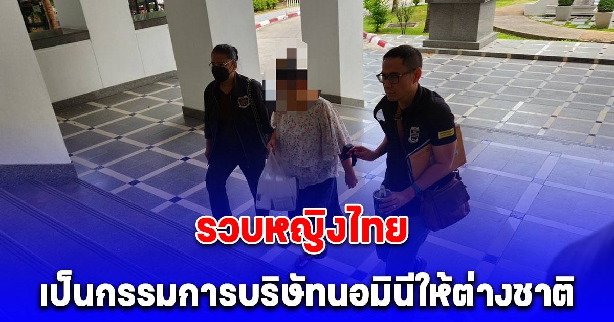 DSI รวบหญิงไทยเป็นกรรมการบริษัทนอมินีให้บริษัทรับเหมาก่อสร้างชาวเกาหลีใต้