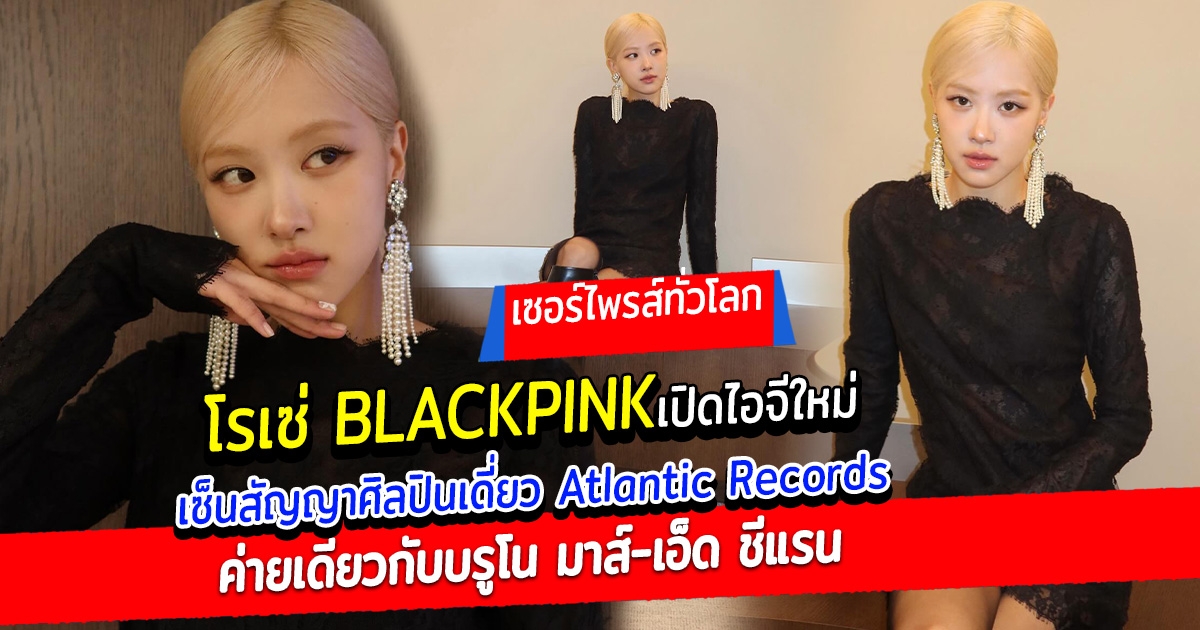 โรเซ่ Blackpink เปิดไอจีใหม่ เซ็นสัญญา Atlantic Records ค่ายเดียวกับบรูโน มาส์-เอ็ด ชีแรน