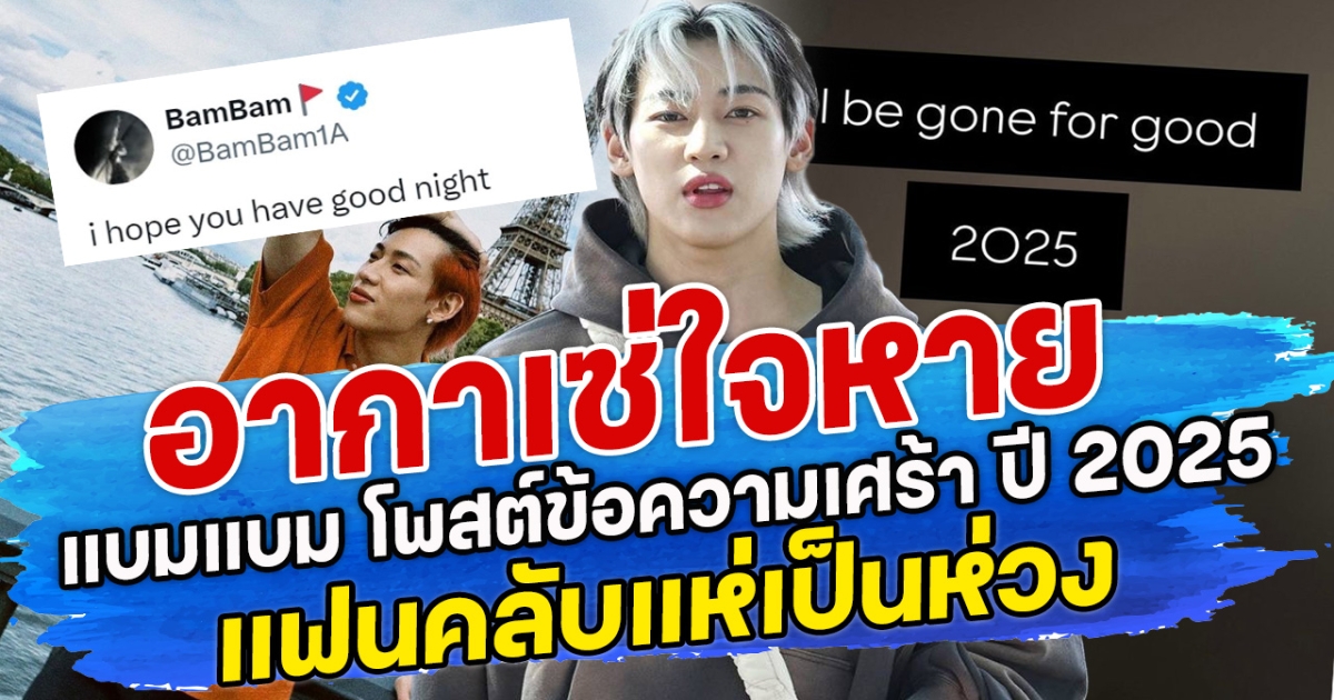 อากาเซ่ใจหาย แบมแบม โพสต์ข้อความเศร้า ปี 2025 แฟนคลับแห่เป็นห่วง