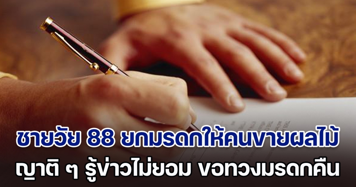 อย่างกับละคร! ชายชราวัย 88 ยกมรดก 14 ล้าน ให้กับคนขายผลไม้ ญาติ ๆ รู้ข่าวไม่ยอม ขอทวงคืน แต่บทสรุปทำหลายคนสะใจมาก (ตปท.)