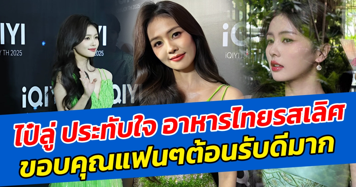 ไป๋ลู่ ประทับใจ อาหารไทยรสเลิศ พร้อมขอบคุณแฟนๆต้อนรับดีมาก อ้อนหนักมาอยากอีก