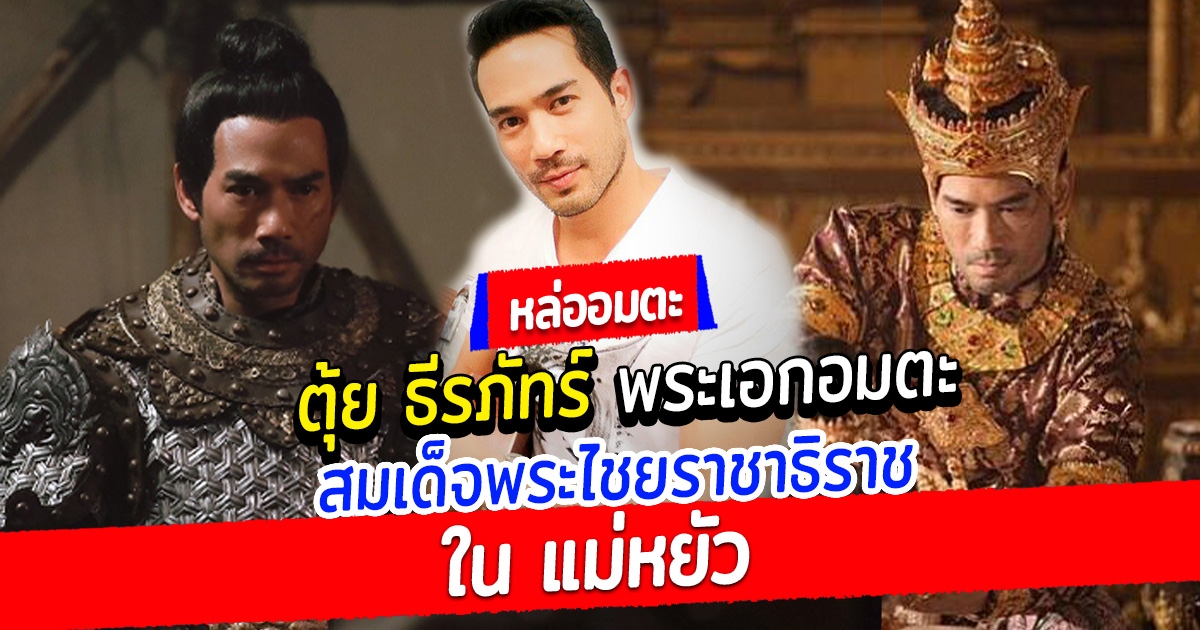 ตุ้ย ธีรภัทร์ พระเอกอมตะ สมเด็จพระไชยราชาธิราช ใน แม่หยัว
