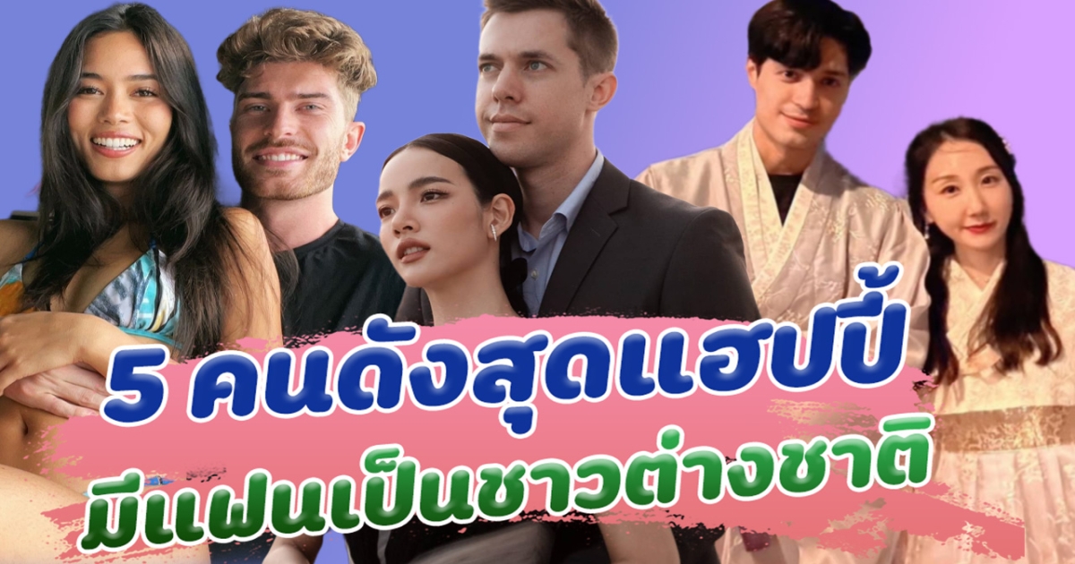รักแท้ไม่เลือกพรหมแดน เปิด 5 คนดังสุดแฮปปี้ มีแฟนเป็นชาวต่างชาติ
