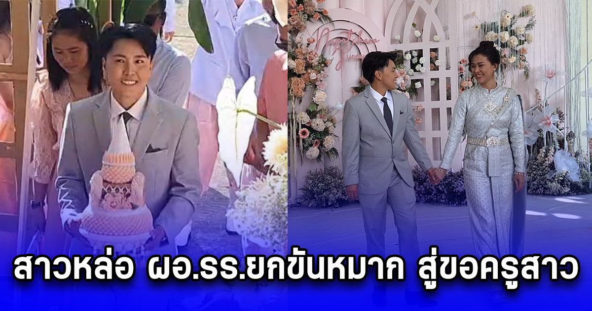 ฮือฮา สาวหล่อ ผอ.รร.ยกขันหมาก สู่ขอครูสาว เห็นสินสอดแล้ว อิจฉาหนักมาก