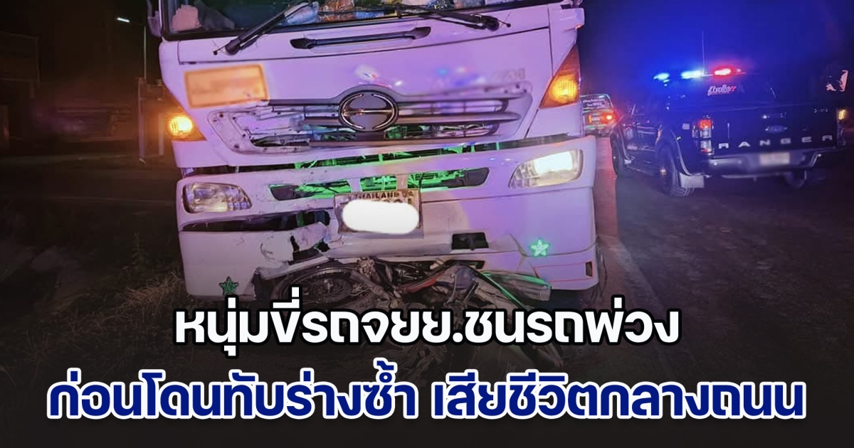 สลด! หนุ่มขี่รถจยย.ชนรถพ่วง ก่อนโดนทับร่างซ้ำ เสียชีวิตกลางถนน