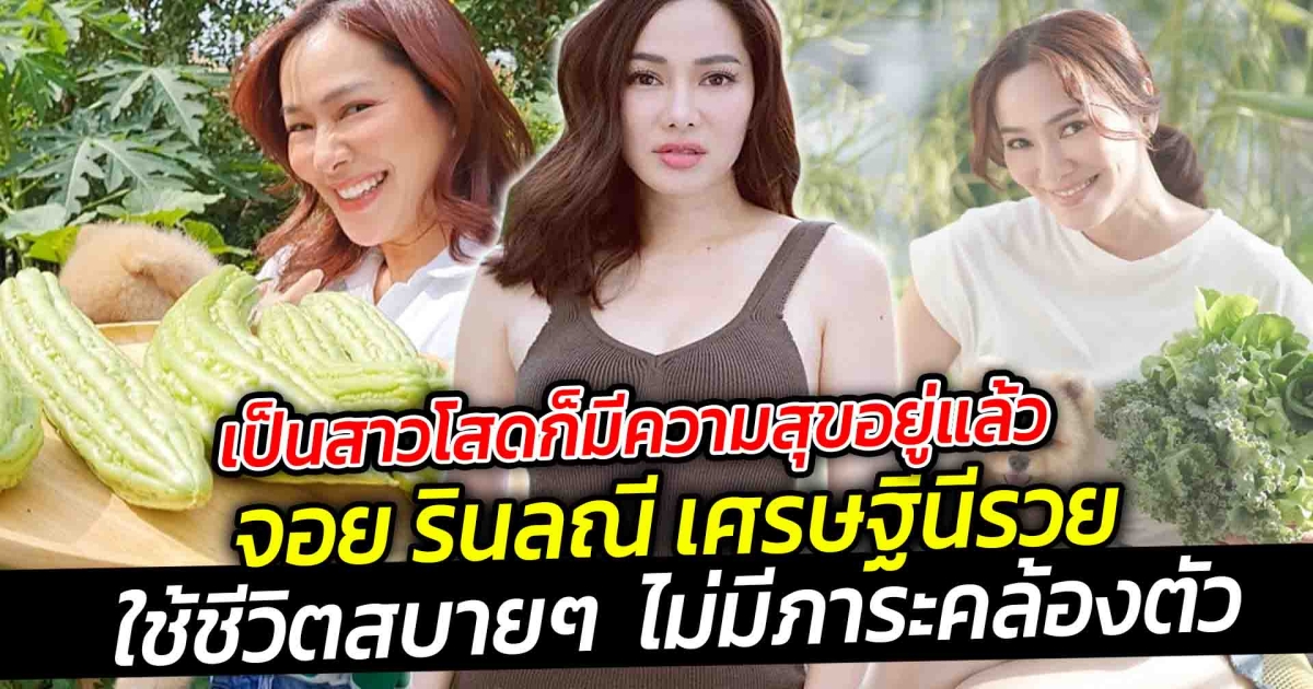 ทุกวันนี้เป็นสาวโสดก็มีความสุขอยู่แล้ว จอย รินลณี เศรษฐีนี ตอบเหตุผลทำไมยังโสด