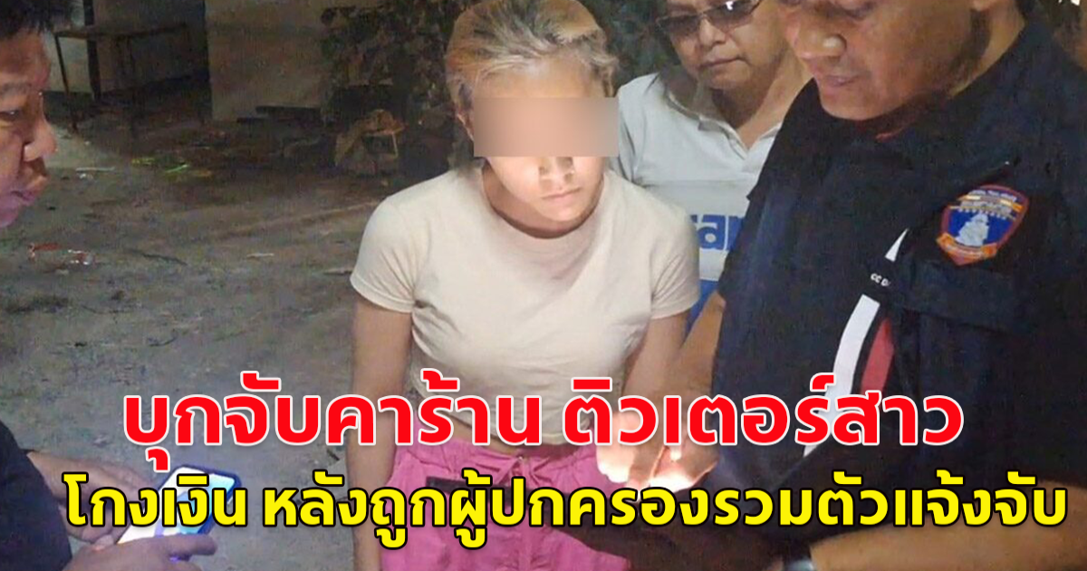 บุกจับ ติวเตอร์สาว โกงเงิน หลังถูกผู้ปกครองรวมตัวแจ้งจับ เผยมีหมายจับอีก 3 หมาย