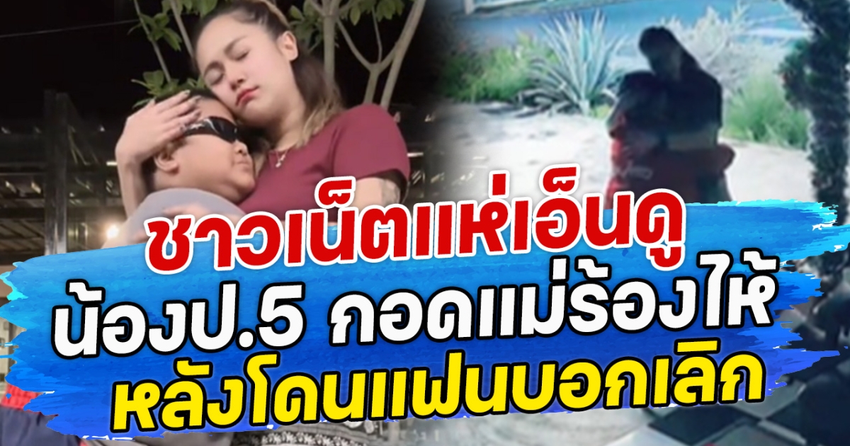 ชาวเน็ตแห่เอ็นดู น้องป.5 กอดแม่ร้องไห้ หลังโดนแฟนบอกเลิก