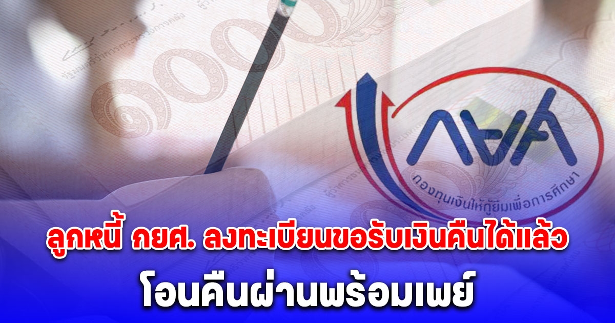 ลูกหนี้ ลงทะเบียนขอรับเงินคืนได้แล้ว กยศ. คำนวนยอดหนี้ใหม่ โอนคืนผ่านพร้อมเพย์