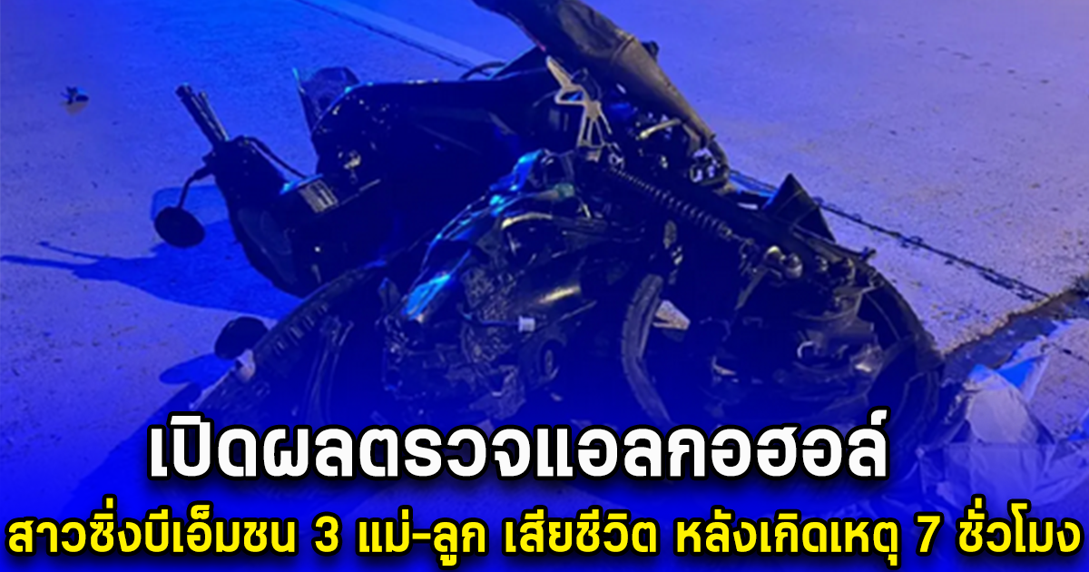 เปิดผลตรวจแอลกอฮอล์ สาวซิ่งบีเอ็มชน 3 แม่-ลูก เสียชีวิต หลังเกิดเหตุ 7 ชั่วโมง
