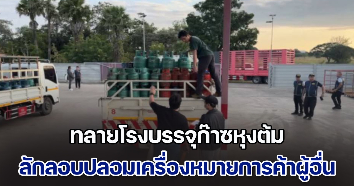 ทลายโรงบรรจุก๊าซหุงต้ม ลักลอบปลอมเครื่องหมายการค้าของผู้อื่น และใช้ถังก๊าซหมดอายุ ตรวจยึดของกลาง มูลค่ากว่า 4.2 ล้านบาท