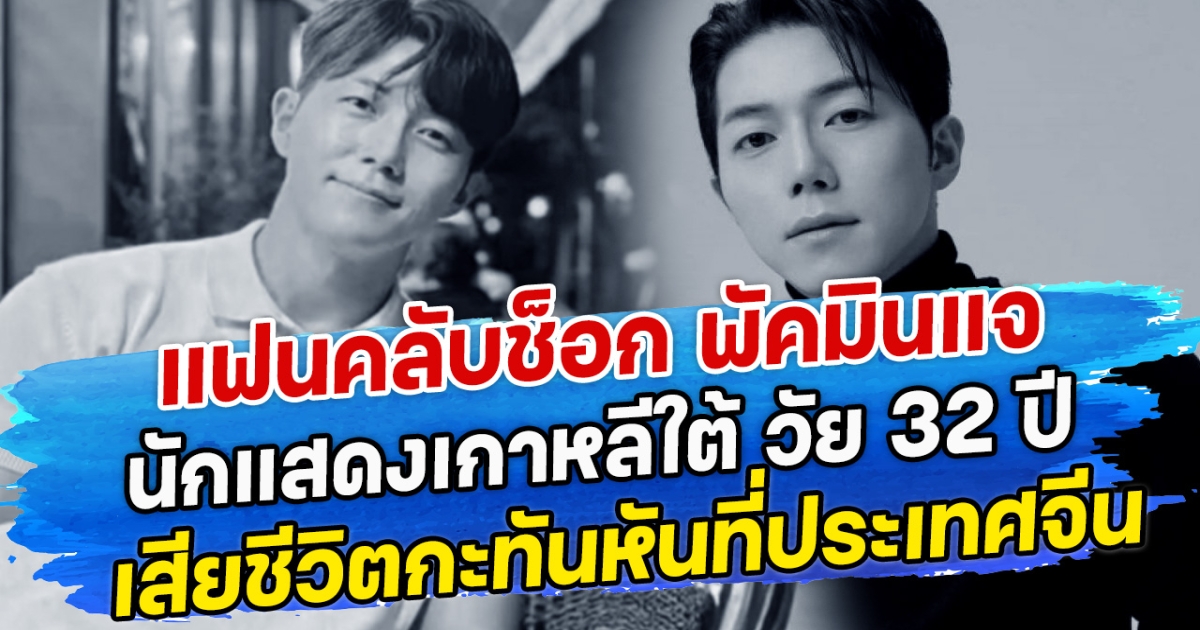 แฟนคลับซ็อก พัคมินแจ นักแสดงเกาหลีใต้ วัย 32 ปี เสียชีวิตกะทันหันที่ประเทศจีน