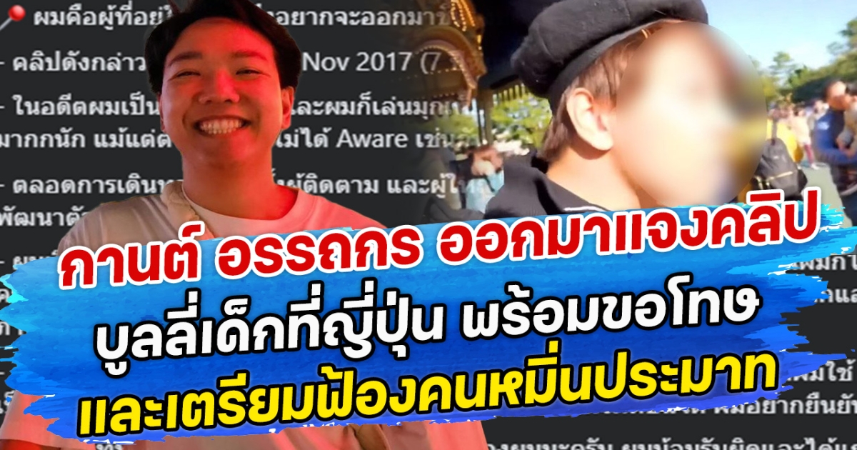 กานต์ อรรถกร ออกมาแจงคลิปบูลลี่เด็กที่ญี่ปุ่น พร้อมขอโทษ และเตรียมฟ้องคนหมิ่นประมาท