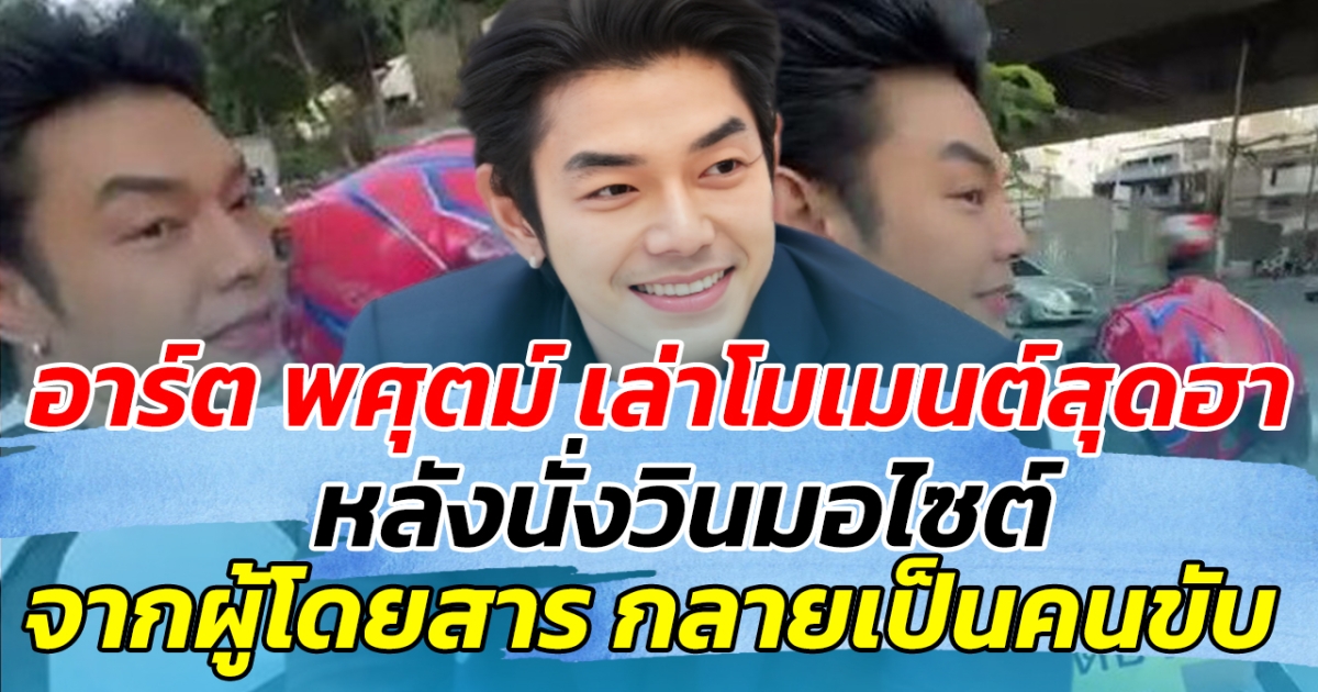 อาร์ต พศุตม์ เล่าโมเมนต์สุดฮา หลังนั่งวินมอไซต์ จากผู้สารโดยสารกลายเป็นคนขับ ก่อนตั้งคำถาม สรุปใครเป็นคนจ่าย
