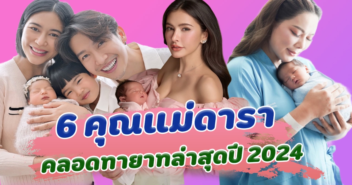 เบบี๋มาแล้ว เปิด 6 คุณแม่ดารา คลอดทายาทคนล่าสุดปี 2024 หนูน้อยแค่ละคน น่ารักน่าเอ็นดูมาก!