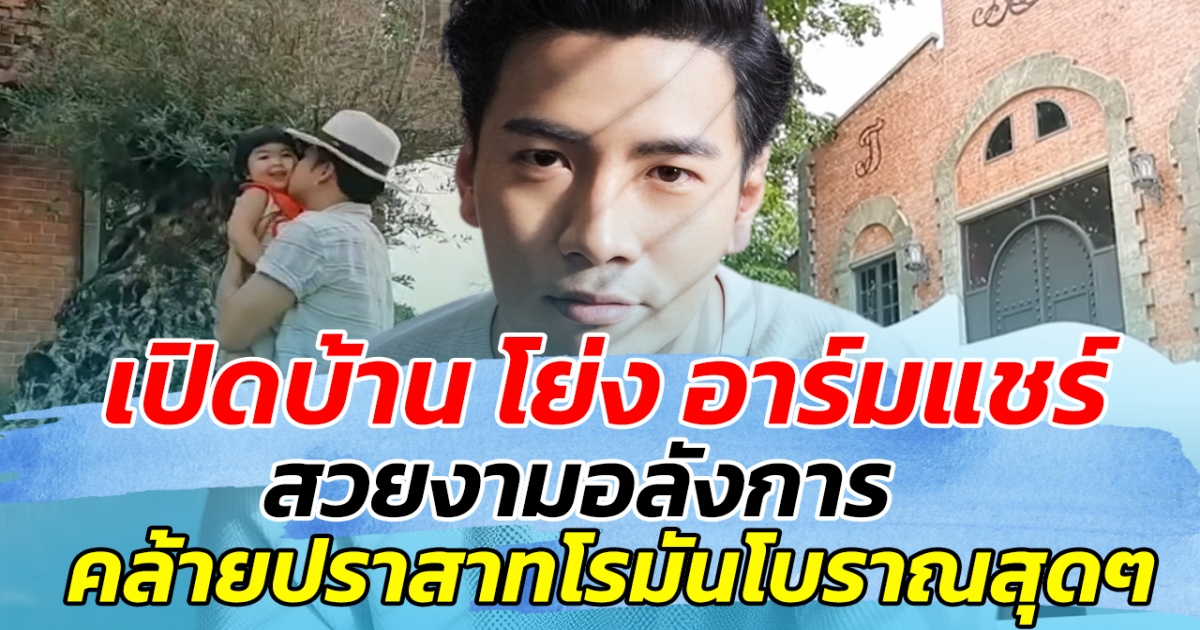 เปิดบ้าน โย่ง อาร์มแชร์ สวยงามอลังการ คล้ายปราสาทโรมันโบราณสุดๆ