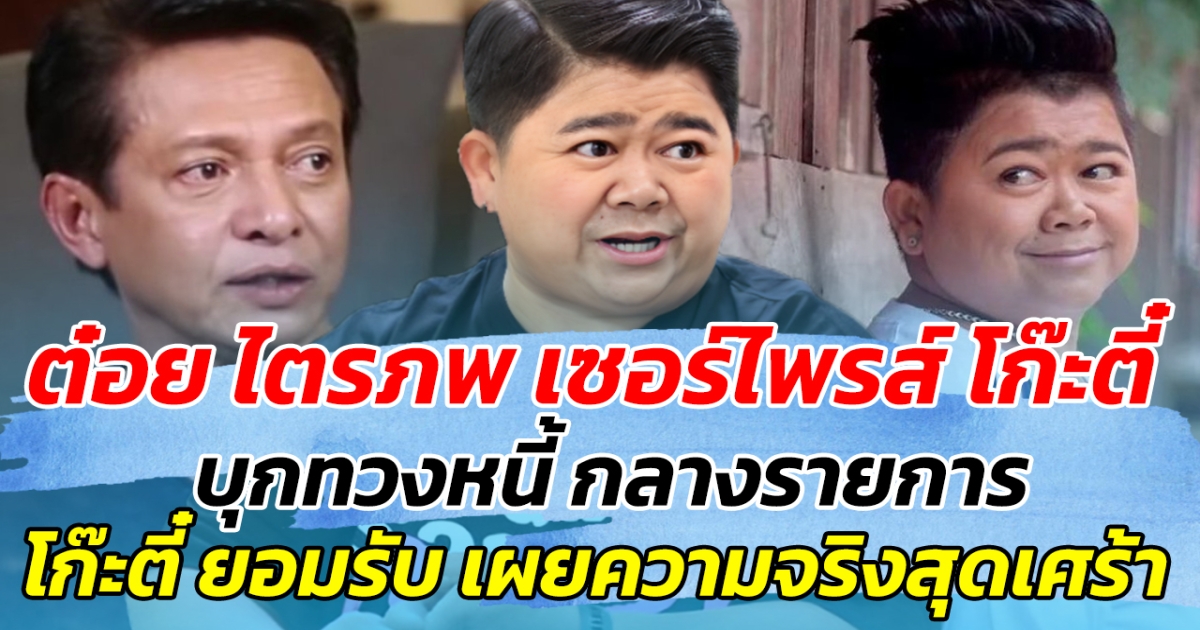 ต๋อย ไตรภพ เซอร์ไพรส์ โก๊ะตี๋ บุกทวงหนี้ กลางรายการ ด้านโก๊ะตี๋ ยอมรับ เผยความจริงสุดเศร้า