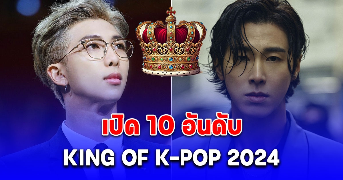 KING OF K-POP 2024 เปิด 10 อันดับ ศิลปินผู้ทรงอิทธิพลที่สุดแห่งยุค