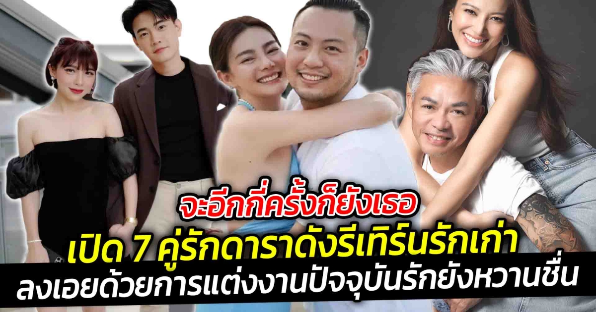 จะอีกกี่ครั้งก็ยังเธอ เปิด 7 คู่รักดาราดังรีเทิร์นรักเก่าจนลงเอยด้วยการแต่งงาน
