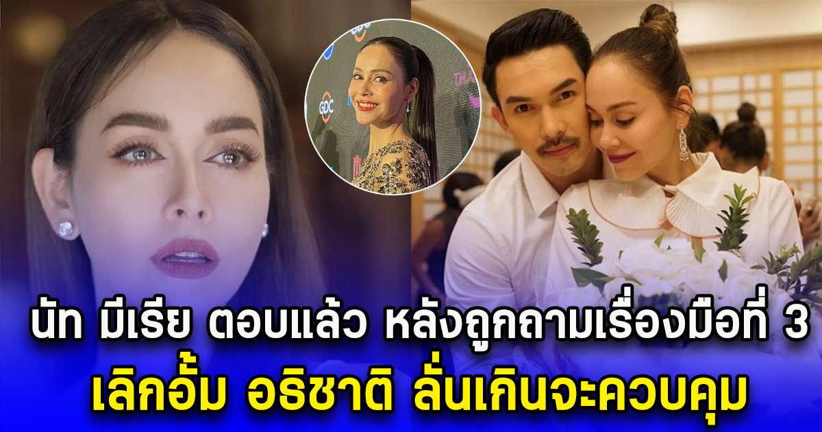 นัท มีเรีย ตอบแล้ว หลังถูกถามเรื่องมือที่ 3 เลิกอั้ม อธิชาติ ลั่นเกินจะควบคุม