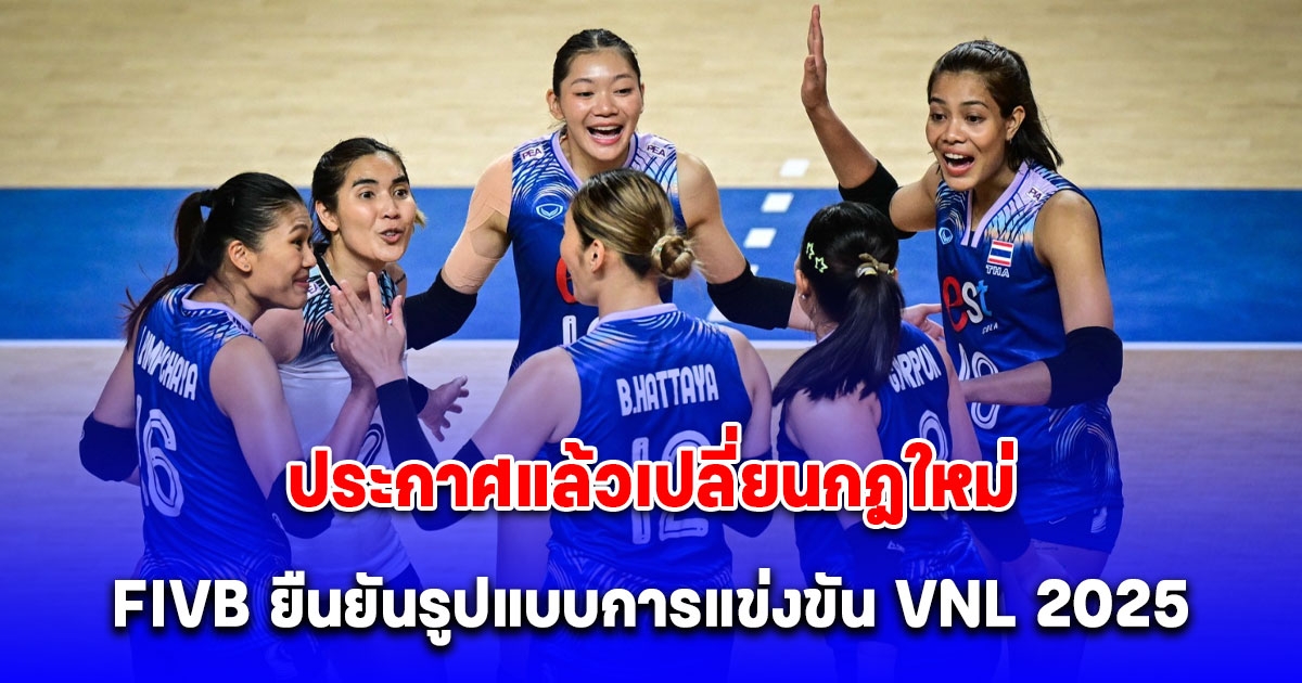 ประกาศแล้วเปลี่ยนกฎใหม่ FIVB ยืนยันรูปแบบการแข่งขัน วอลเลย์บอล เนชั่นส์ลีก 2025