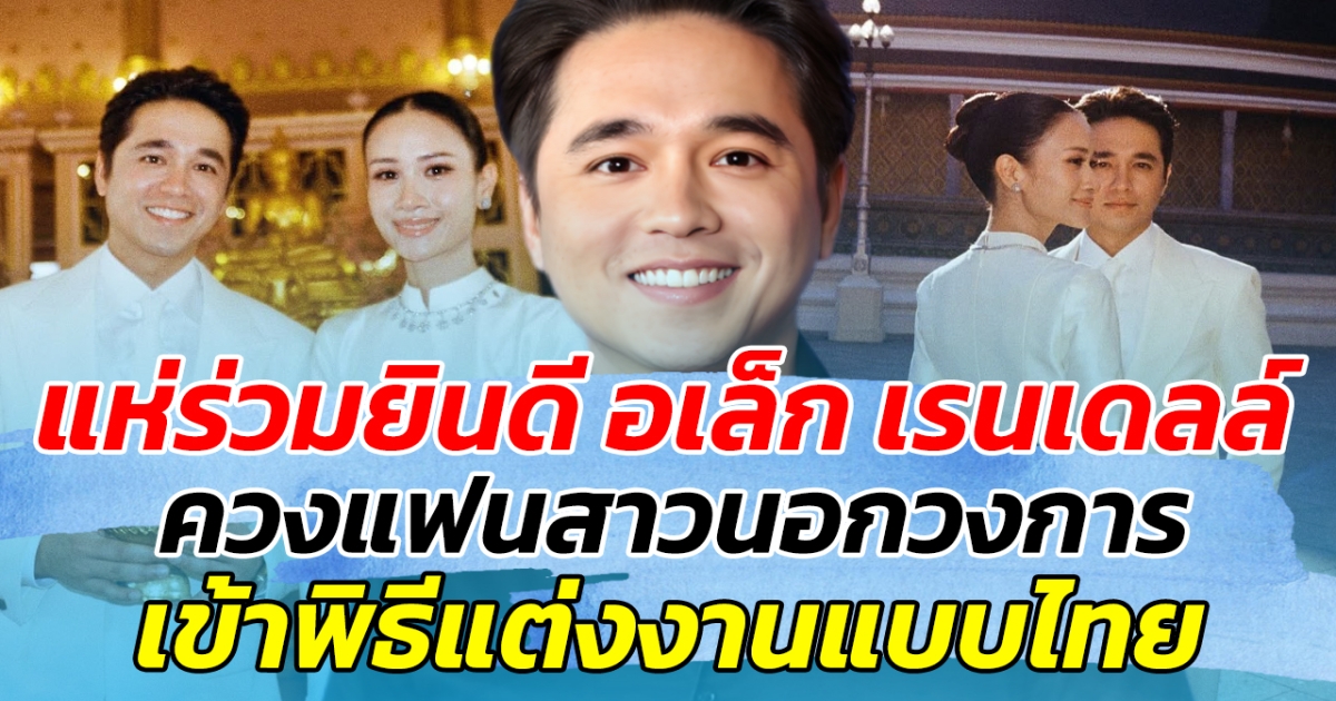 แห่ร่วมยินดี อเล็กเรนเดลล์ ควงแฟนสาวนอกวงการ เข้าพิธีแต่งงานแบบไทย เจ้าสาวสวยสง่ามาก