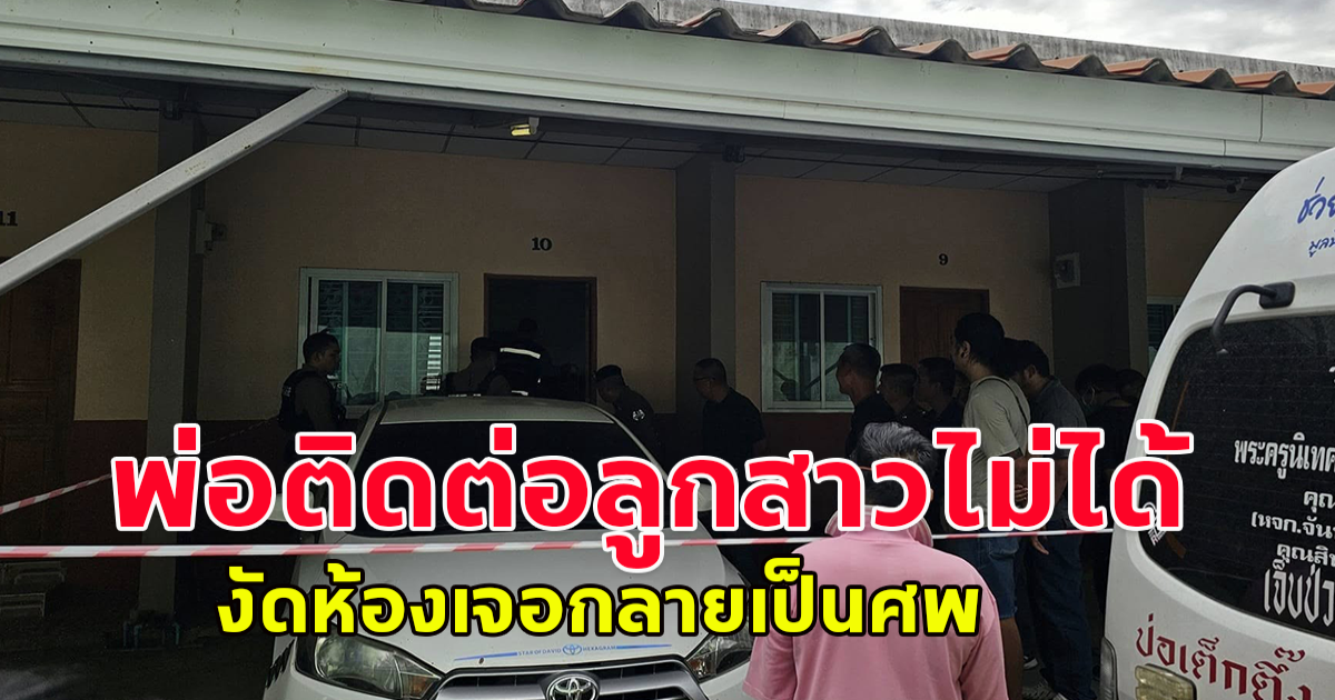 พ่อติดต่อลูกสาวไม่ได้หลายวัน งัดห้องเจอกลายเป็นศพ ตำรวจเร่งสอบคนใกล้ชิด หลังกล้องวงจรปิด พบชายปริศนาเดินออกจากห้อง