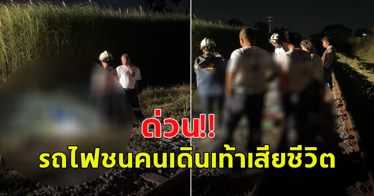 ด่วน รถไฟชนคนเดินเท้าเสียชีวิตชาย 1 ราย