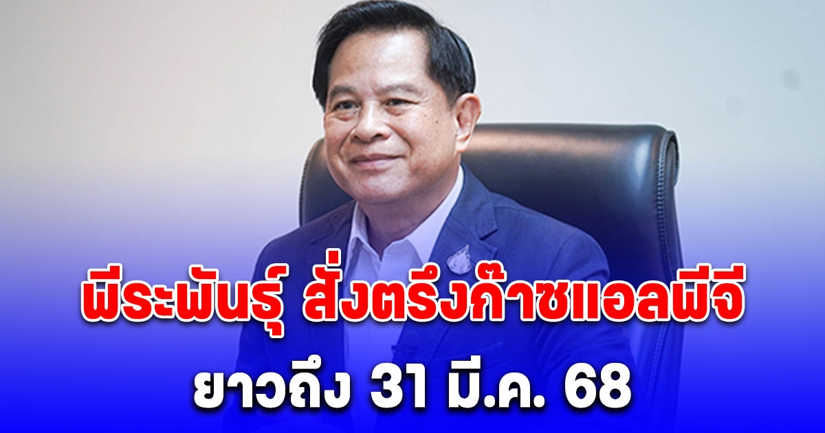พีระพันธุ์ สั่งตรึงก๊าซแอลพีจีต่อ 423 บาท ยาวถึง 31 มี.ค. 68