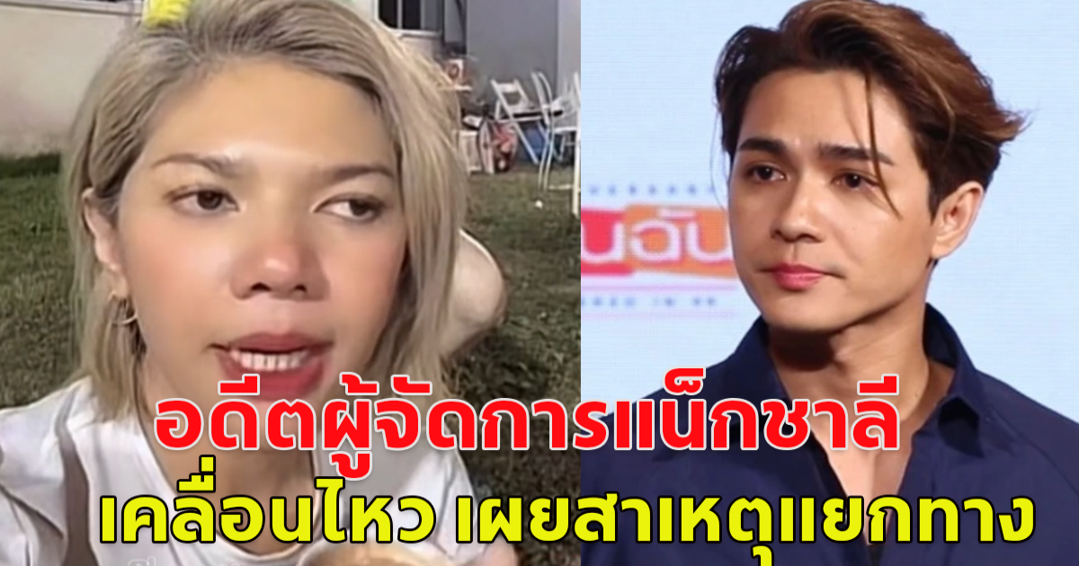 อดีตผู้จัดการ แน็ก ชาลี เคลื่อนไหวแล้ว เผยสาเหตุแยกทางกันทำงาน