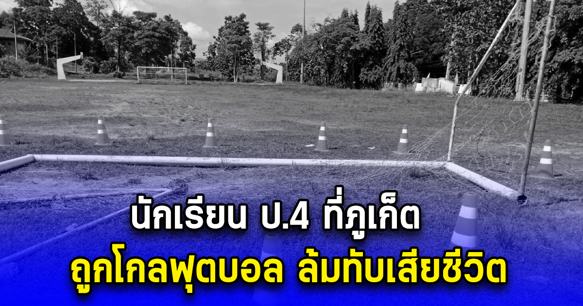 นักเรียน ป.4 ที่ภูเก็ต ถูกโกลฟุตบอล ล้มทับเสียชีวิต