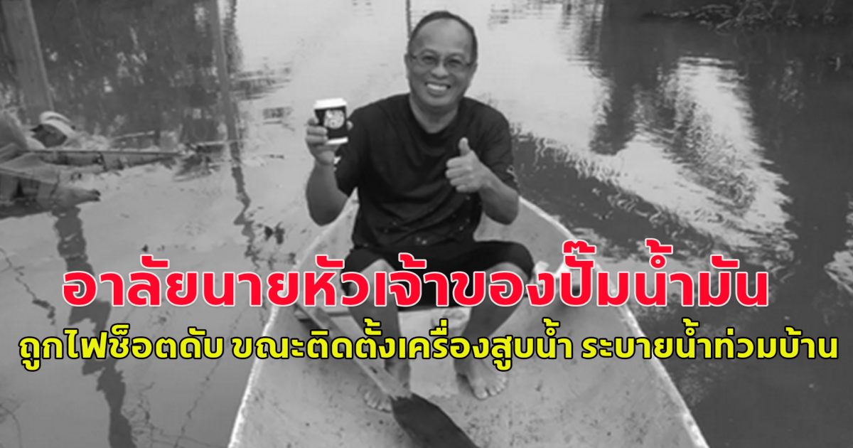 สุดสลด! นายหัว 100 ล้าน เจ้าของปั๊มน้ำมันดัง  ถูกไฟช็อตดับ ขณะติดตั้งเครื่องสูบน้ำ ระบายน้ำท่วมบ้าน