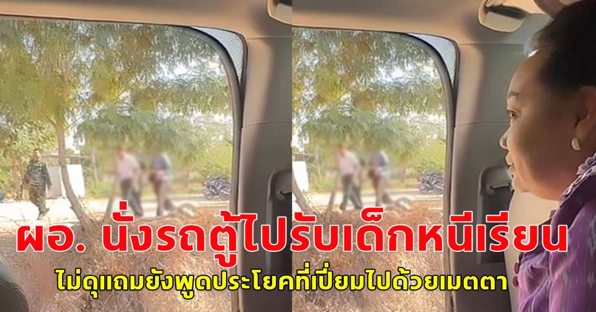 ผอ. นั่งรถตู้ไปรับเด็กหนีเรียน ไม่ดุแถมยังพูดประโยคที่เปี่ยมไปด้วยเมตตา