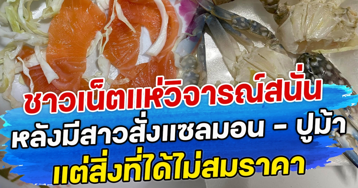 ชาวเน็ตแห่วิจารณ์สนั่น หลังมีสาวสั่งแซลมอน - ปูม้า แต่สิ่งที่ได้ไม่สมราคา