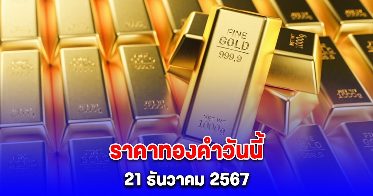 ราคาทองคําวันนี้เสาร์ ที่ 21 ธันวาคม 2567 จากสมาคมค้าทองคำ