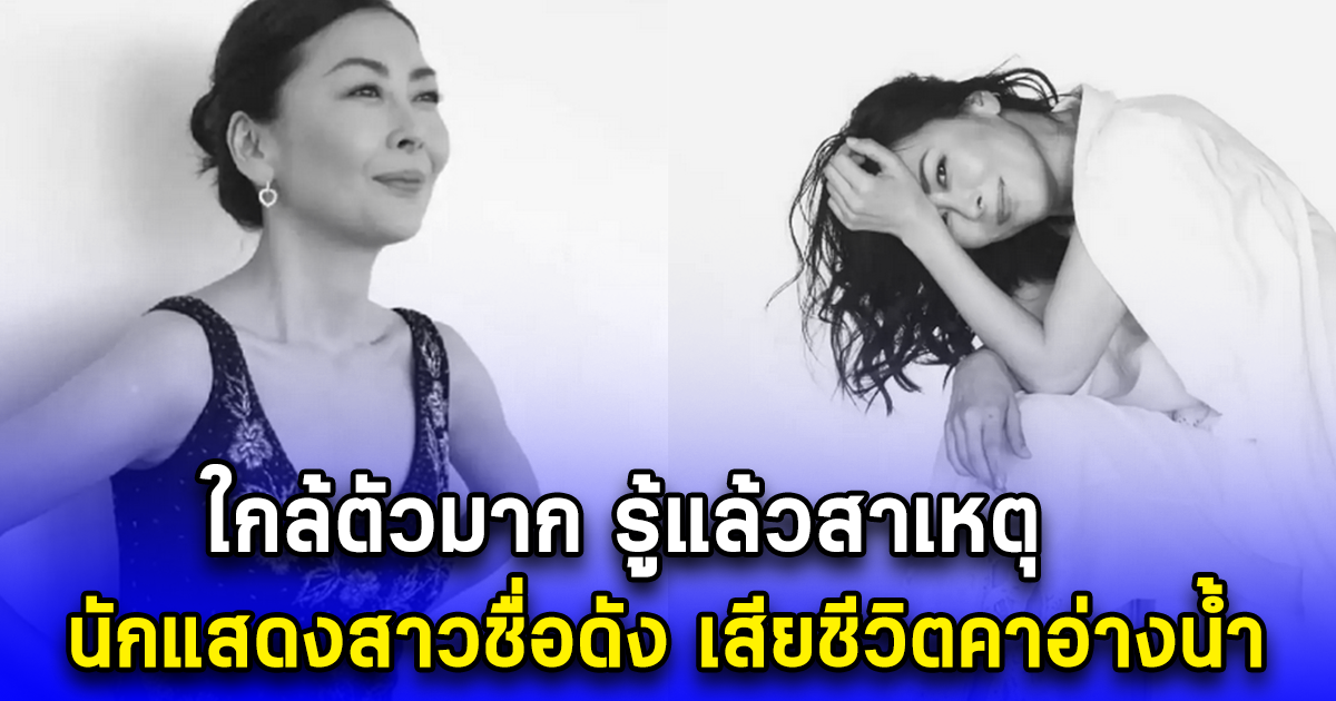 ใกล้ตัวมาก รู้แล้วสาเหตุ นักแสดงสาวชื่อดัง เสียชีวิตคาอ่างน้ำ