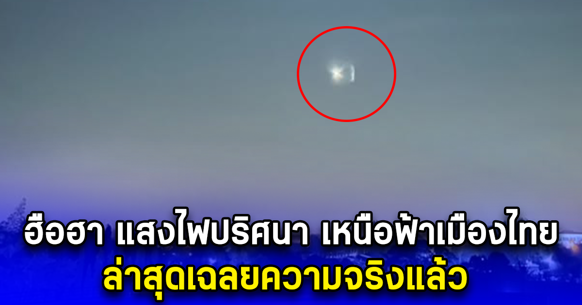 ฮือฮา แสงไฟปริศนา เหนือฟ้าเมืองไทย ล่าสุดเฉลยความจริงแล้ว