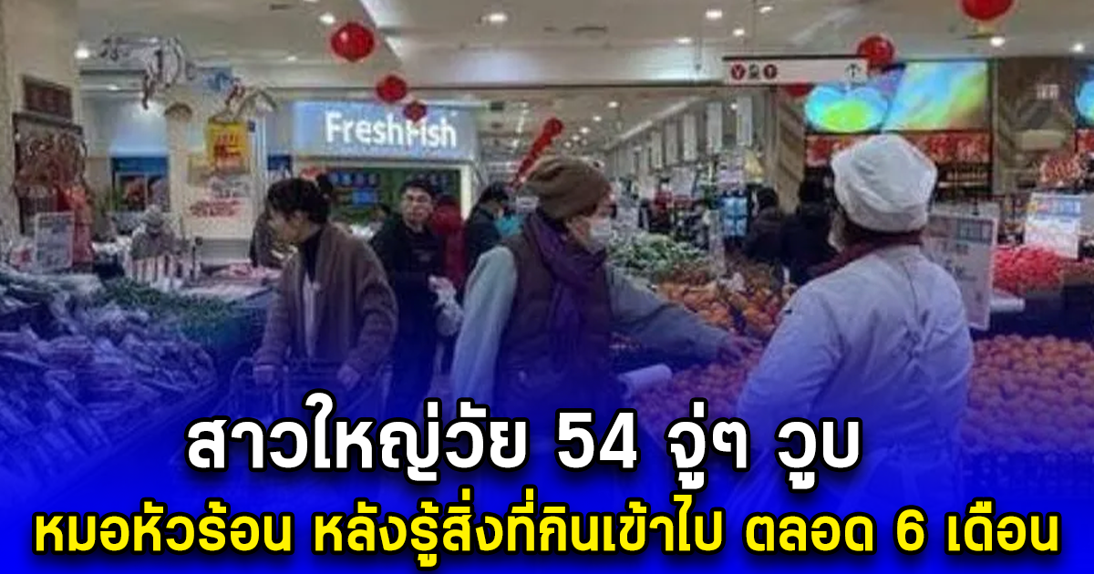 สาวใหญ่วัย 54 จู่ๆ วูบ หมอหัวร้อน หลังรู้สิ่งที่กินเข้าไป ตลอด 6 เดือน (ตปท.)
